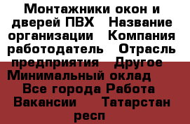 Монтажники окон и дверей ПВХ › Название организации ­ Компания-работодатель › Отрасль предприятия ­ Другое › Минимальный оклад ­ 1 - Все города Работа » Вакансии   . Татарстан респ.